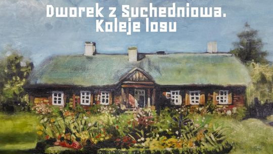 Łukasz Wołczyk opowie o kolejach losy Dworku z Suchedniowa