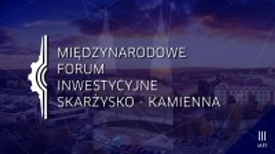 Międzynarodowe Forum Inwestycyjne - kolejny raz w Skarżysku