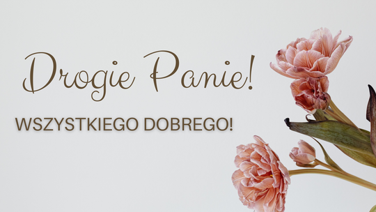 Najlepsze życzenia dla wszystkich Pań! Najlepsze życzenia dla wszystkich Pań!