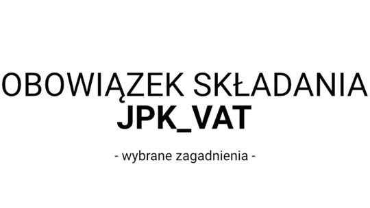 Obowiązek składania JPK_VAT – wybrane zagadnienia