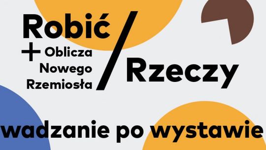 „Robić/Rzeczy i Oblicza Nowego Rzemiosła”