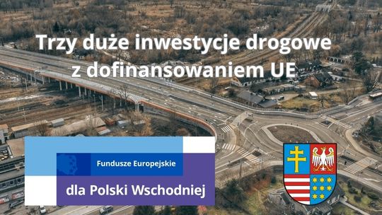 Trzy duże inwestycje drogowe w regionie z dofinansowaniem „Funduszy Europejskich dla Polski Wschodniej”