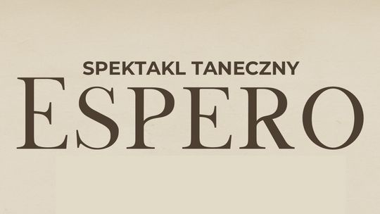Zapraszamy na spektakl ,,ESPERO” w choreografii Edyty Szachniewicz
