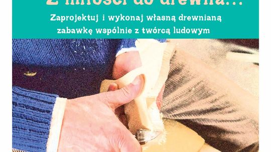 Zaprojektuj i wykonaj własną drewnianą zabawkę wspólnie z twórcą ludowym