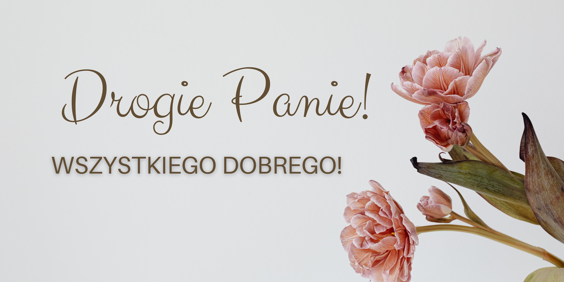 Najlepsze życzenia dla wszystkich Pań!